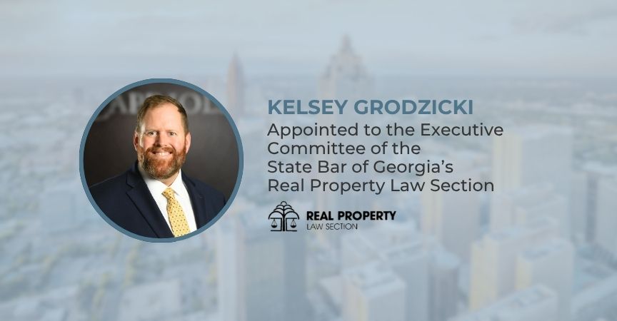 Kelsey Grodzicki Appointed to Executive Committee for the State Bar of Georgia’s Real Property Law Section Kelsey Grodzicki Appointed to Executive Committee for the State Bar of Georgia’s Real Property Law Section